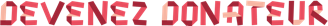 Titre typographié rouge Devenez Donateur